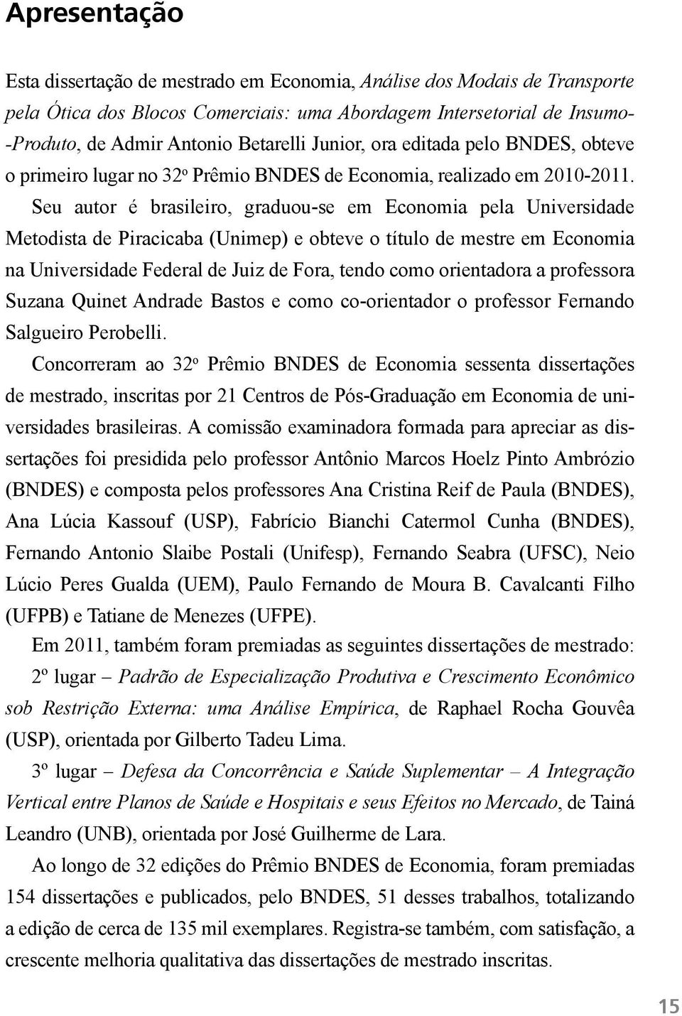 Seu autor é brasileiro, graduou-se em Economia pela Universidade Metodista de Piracicaba (Unimep) e obteve o título de mestre em Economia na Universidade Federal de Juiz de Fora, tendo como