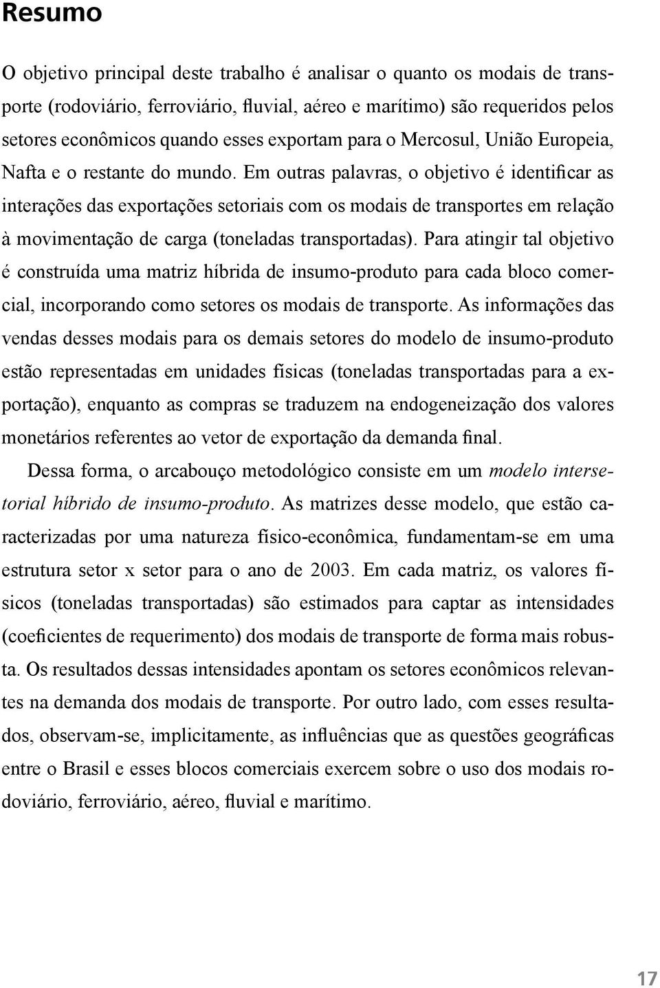 Em outras palavras, o objetivo é identificar as interações das exportações setoriais com os modais de transportes em relação à movimentação de carga (toneladas transportadas).