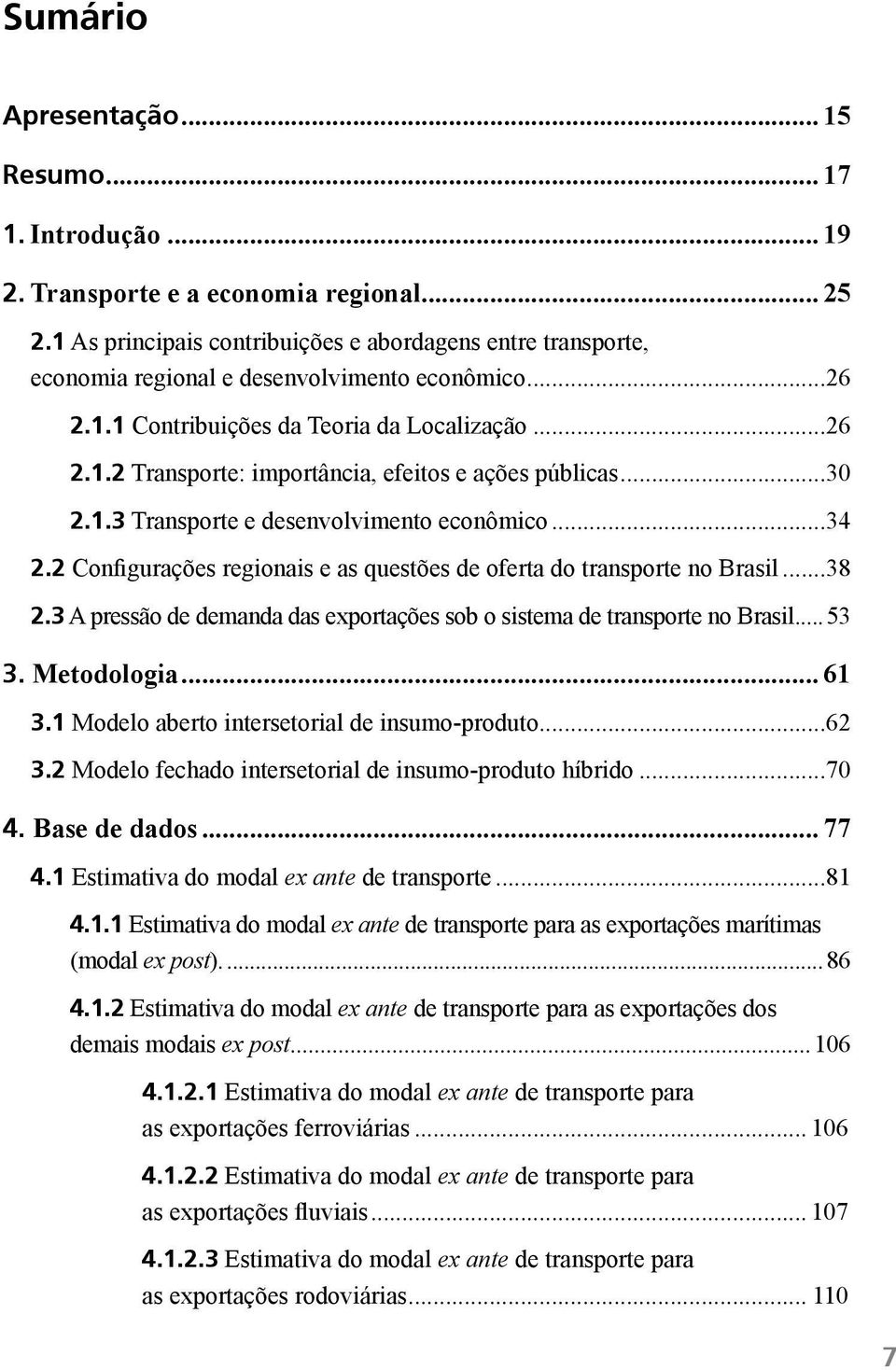 ..30 2.1.3 Transporte e desenvolvimento econômico...34 2.2 Configurações regionais e as questões de oferta do transporte no Brasil...38 2.