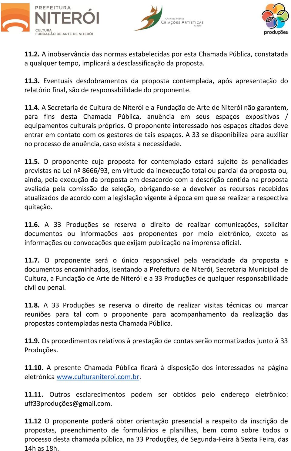 A Secretaria de Cultura de Niterói e a Fundação de Arte de Niterói não garantem, para fins desta Chamada Pública, anuência em seus espaços expositivos / equipamentos culturais próprios.