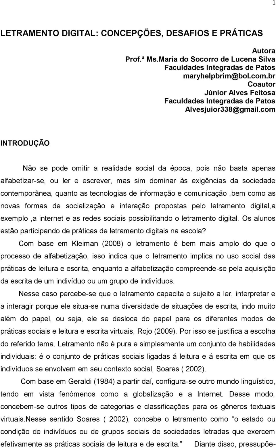 com INTRODUÇÃO Não se pode omitir a realidade social da época, pois não basta apenas alfabetizar-se, ou ler e escrever, mas sim dominar às exigências da sociedade contemporânea, quanto as tecnologias