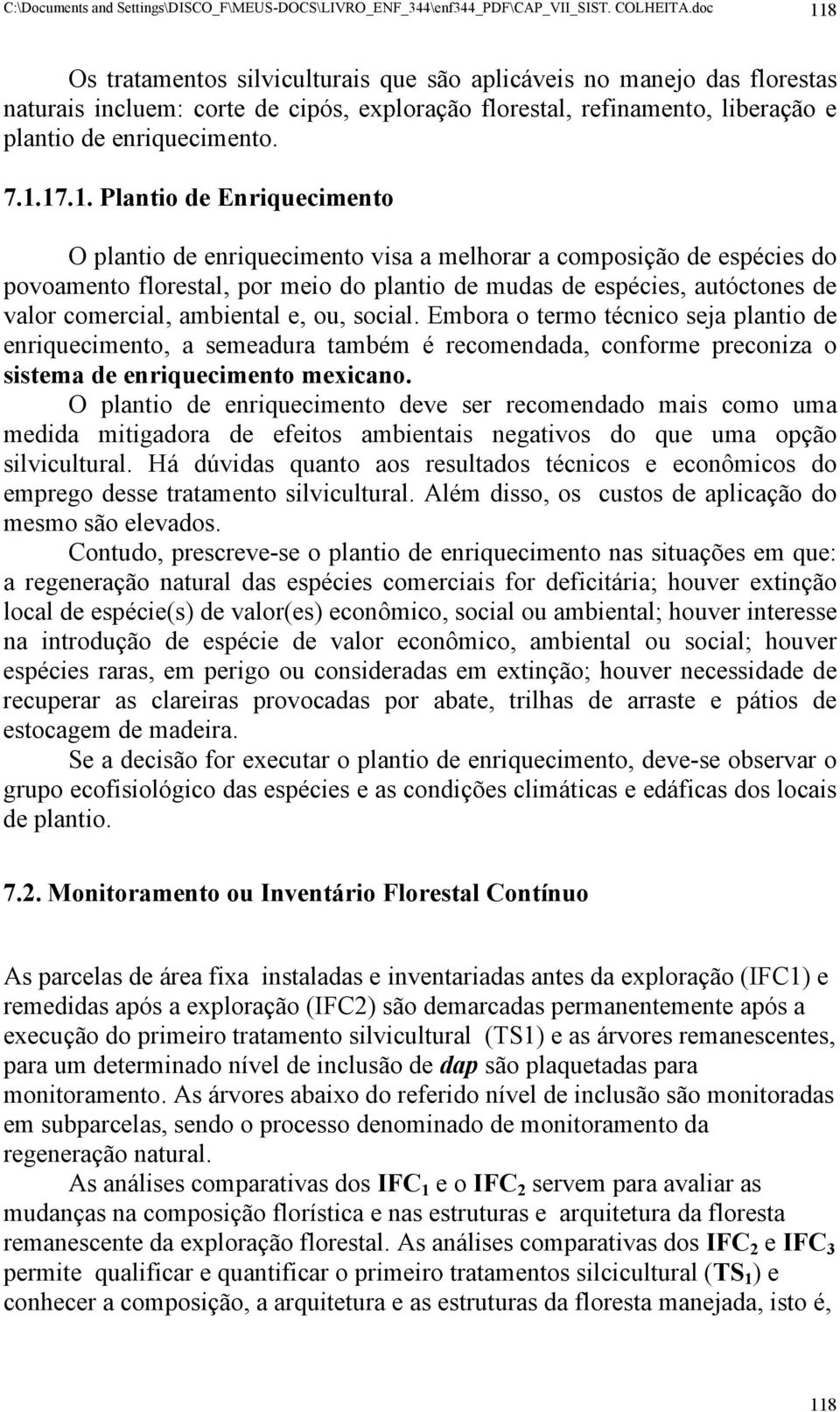 8 Os tratamentos silviculturais que são aplicáveis no manejo das florestas naturais incluem: corte de cipós, exploração florestal, refinamento, liberação e plantio de enriquecimento. 7.1.