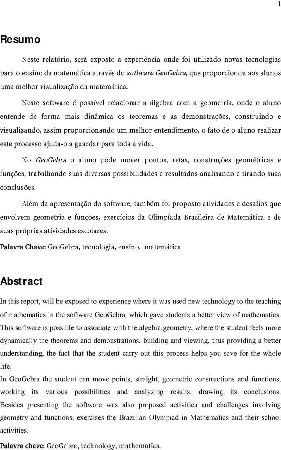 assim proporcionando um melhor entendimento, o fato de o aluno realizar este processo ajuda-o a guardar para toda a vida.