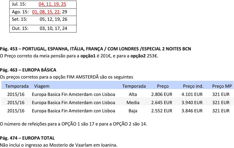 463 EUROPA BÁSICA Os preços corretos para a opção FIM AMSTERDÃ são os seguintes Temporada Viagem Temporada Preço Preço ind. Preço MP 2015/16 Europa Basica Fin Amsterdam con Lisboa Alta 2.