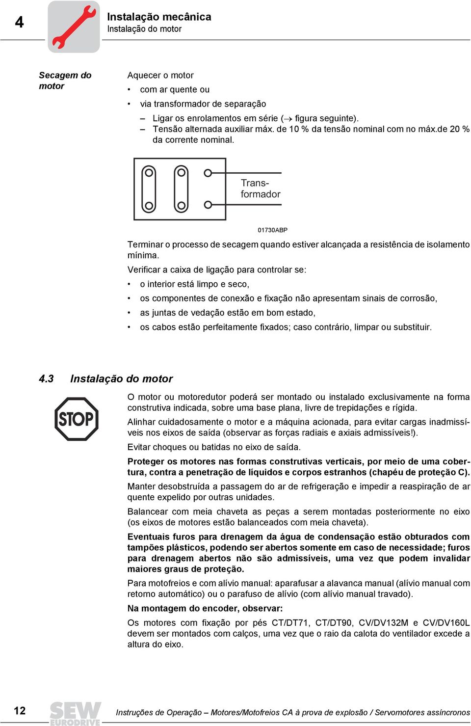 Transformador 01730ABP Terminar o processo de secagem quando estiver alcançada a resistência de isolamento mínima.