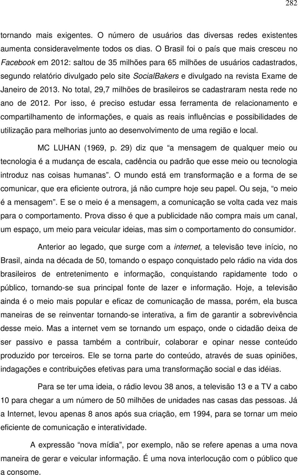 de Janeiro de 2013. No total, 29,7 milhões de brasileiros se cadastraram nesta rede no ano de 2012.