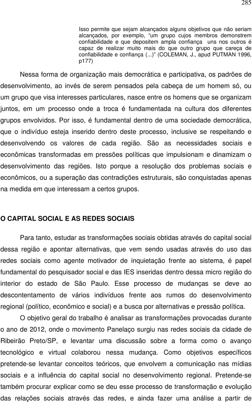 , apud PUTMAN 1996, p177) Nessa forma de organização mais democrática e participativa, os padrões de desenvolvimento, ao invés de serem pensados pela cabeça de um homem só, ou um grupo que visa