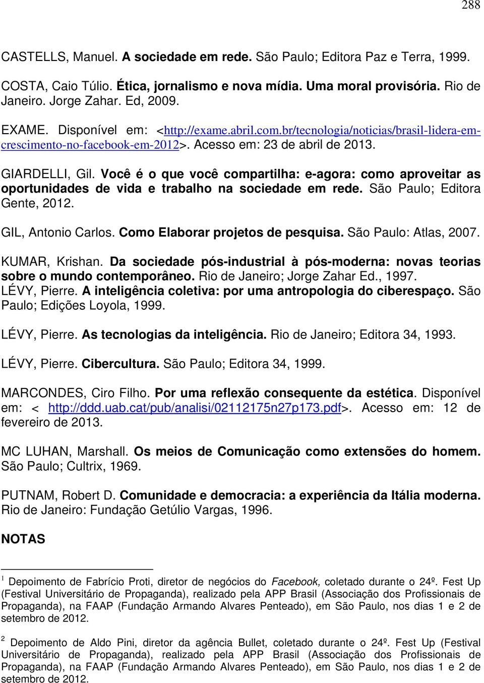 Você é o que você compartilha: e-agora: como aproveitar as oportunidades de vida e trabalho na sociedade em rede. São Paulo; Editora Gente, 2012. GIL, Antonio Carlos.