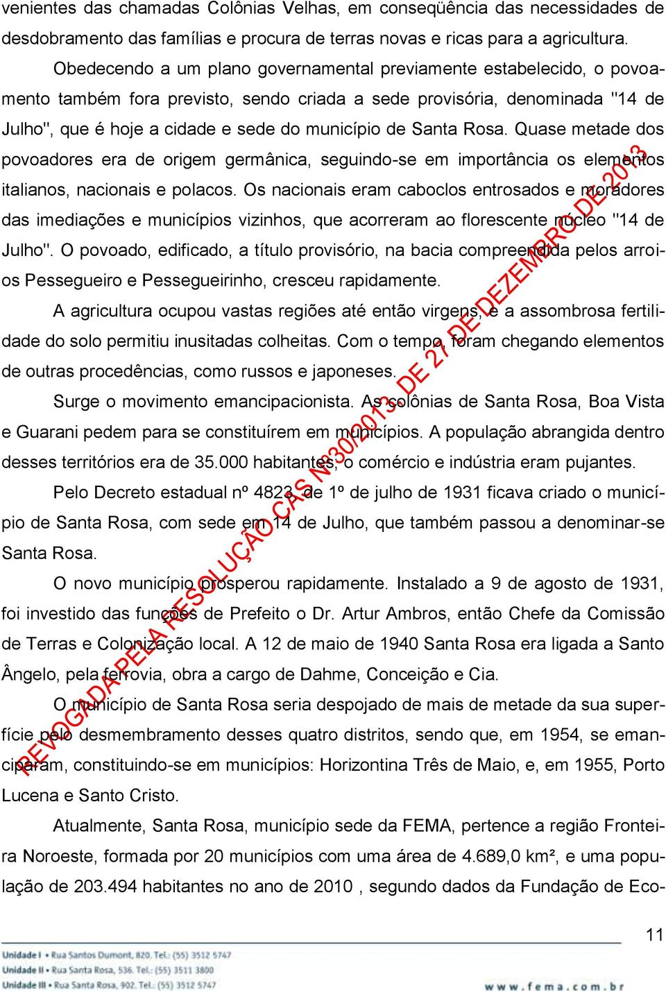 Santa Rosa. Quase metade dos povoadores era de origem germânica, seguindo-se em importância os elementos italianos, nacionais e polacos.