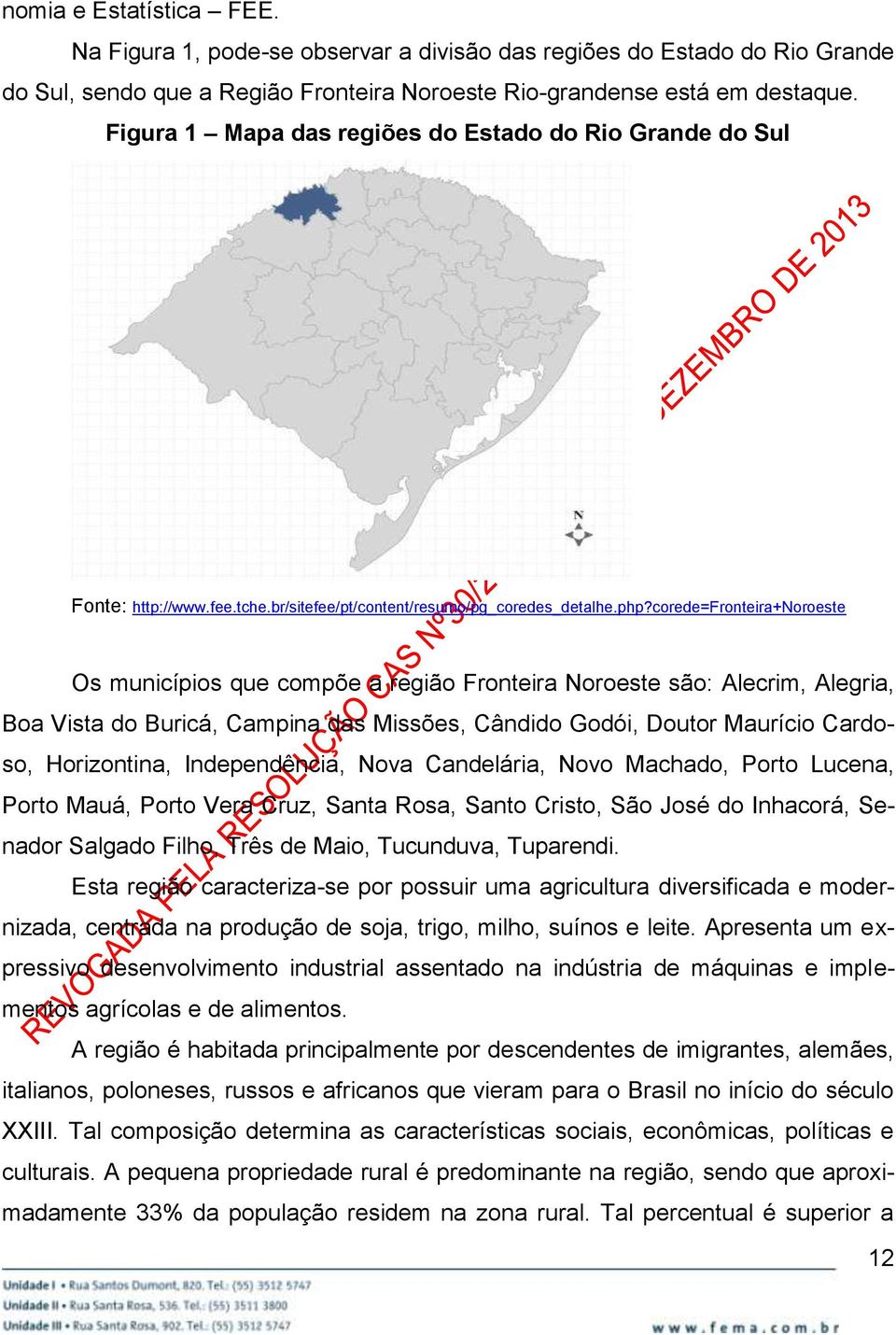 corede=fronteira+noroeste Os municípios que compõe a região Fronteira Noroeste são: Alecrim, Alegria, Boa Vista do Buricá, Campina das Missões, Cândido Godói, Doutor Maurício Cardoso, Horizontina,