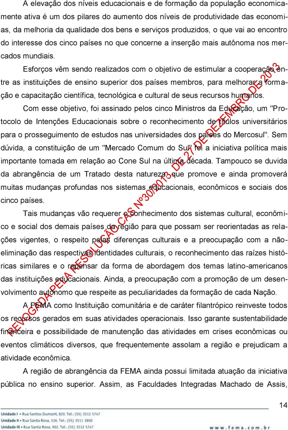 Esforços vêm sendo realizados com o objetivo de estimular a cooperação entre as instituições de ensino superior dos países membros, para melhorar a formação e capacitação científica, tecnológica e