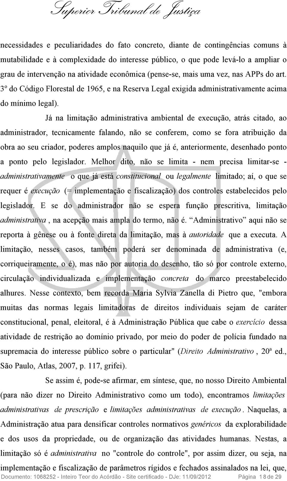 Já na limitação administrativa ambiental de execução, atrás citado, ao administrador, tecnicamente falando, não se conferem, como se fora atribuição da obra ao seu criador, poderes amplos naquilo que