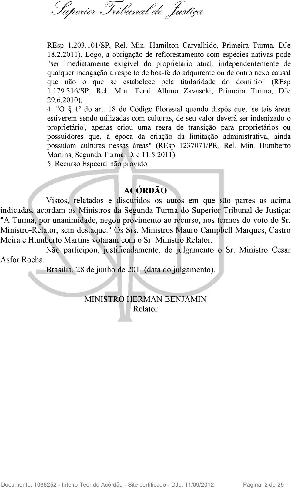 outro nexo causal que não o que se estabelece pela titularidade do domínio" (REsp 1.179.316/SP, Rel. Min. Teori Albino Zavascki, Primeira Turma, DJe 29.6.2010). 4. "O 1º do art.