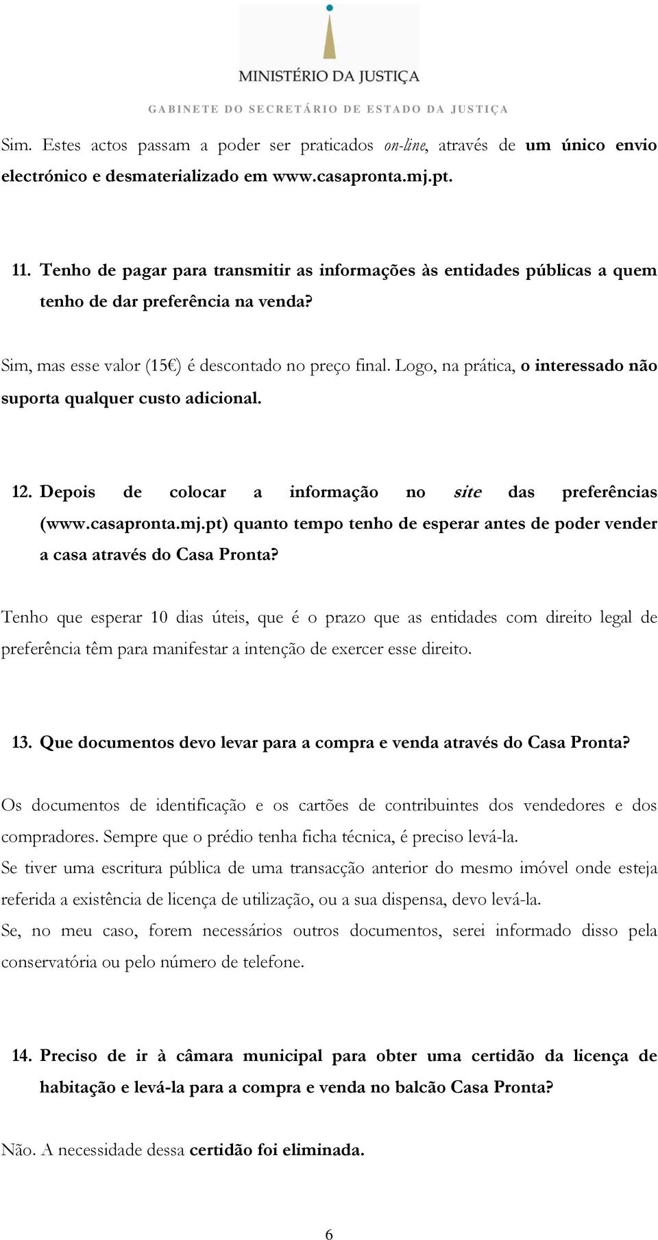 Logo, na prática, o interessado não suporta qualquer custo adicional. 12. Depois de colocar a informação no site das preferências (www.casapronta.mj.