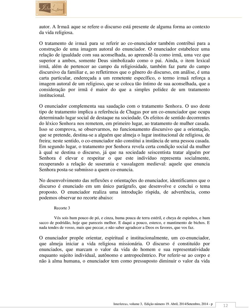 O enunciador estabelece uma relação de igualdade com sua aconselhada, ao apreendê-la como irmã, uma vez que superior a ambos, somente Deus simbolizado como o pai.