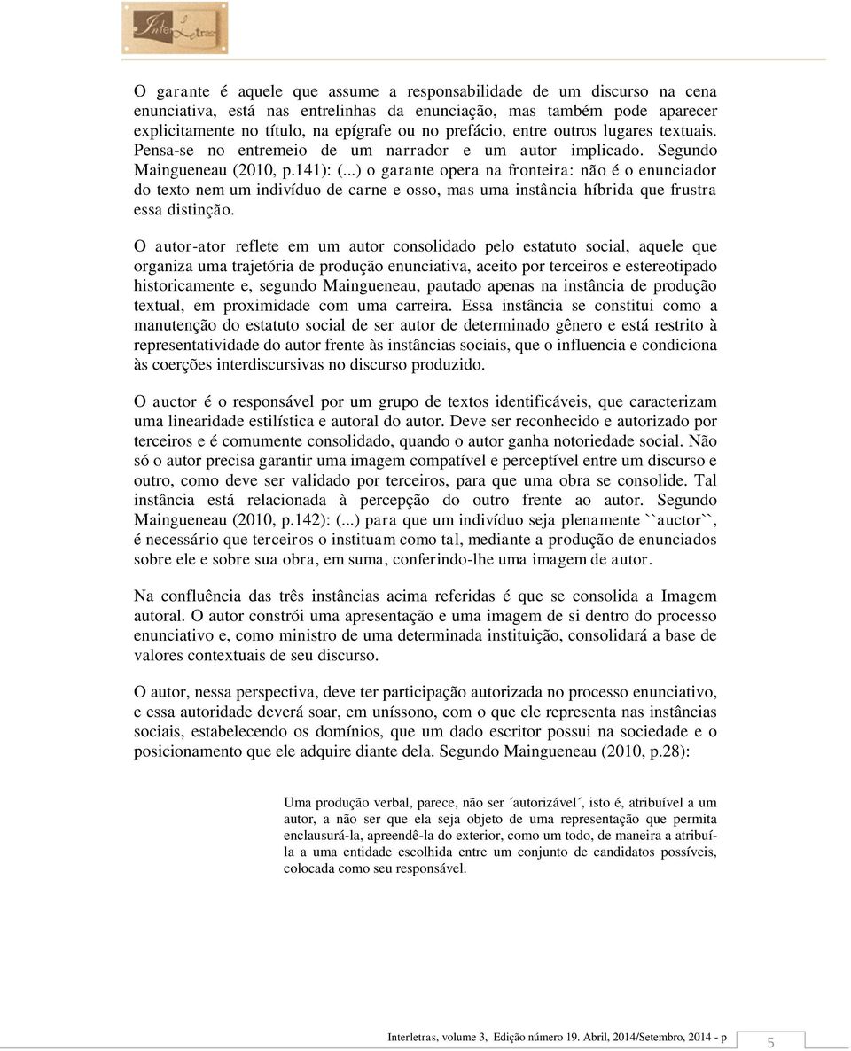 ..) o garante opera na fronteira: não é o enunciador do texto nem um indivíduo de carne e osso, mas uma instância híbrida que frustra essa distinção.