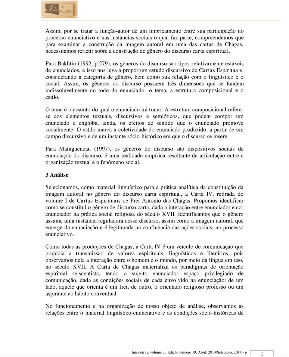 279), os gêneros do discurso são tipos relativamente estáveis de enunciados, e isso nos leva a propor um estudo discursivo de Cartas Espirituais, considerando a categoria de gênero, bem como sua