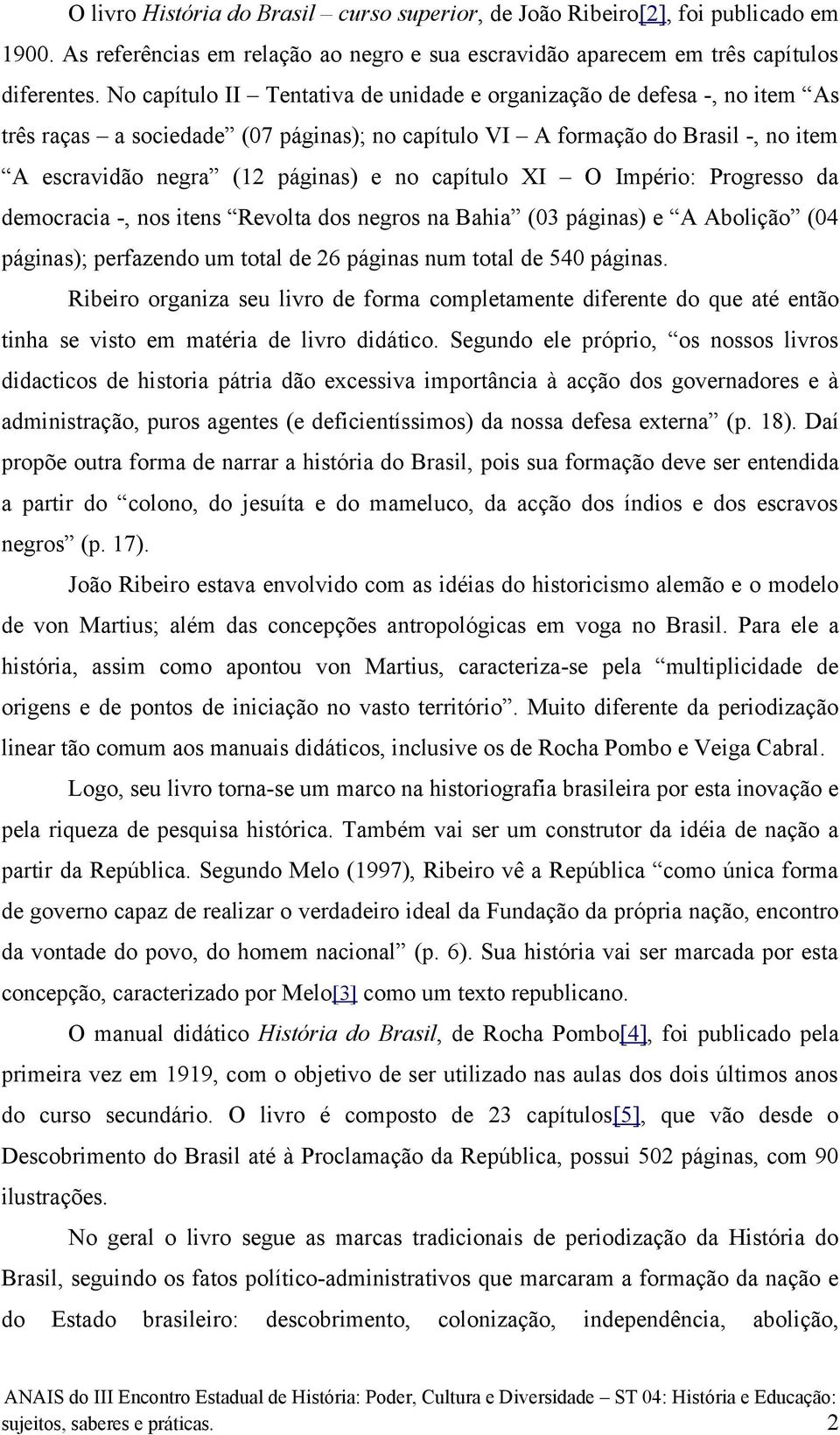 capítulo XI O Império: Progresso da democracia -, nos itens Revolta dos negros na Bahia (03 páginas) e A Abolição (04 páginas); perfazendo um total de 26 páginas num total de 540 páginas.