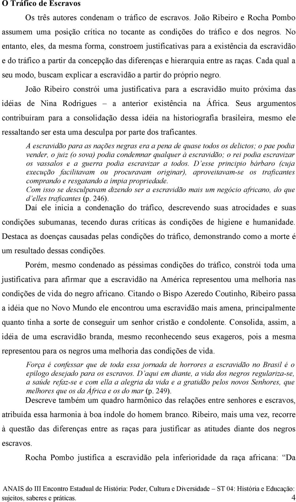 Cada qual a seu modo, buscam explicar a escravidão a partir do próprio negro.