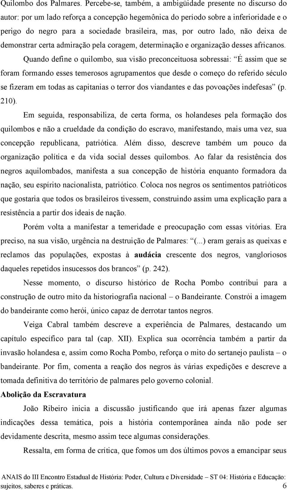 outro lado, não deixa de demonstrar certa admiração pela coragem, determinação e organização desses africanos.