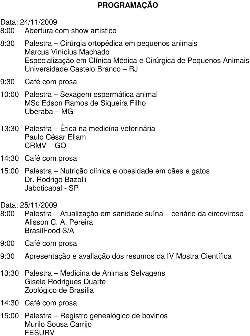 César Eliam CRMV GO 14:30 Café com prosa 15:00 Palestra Nutrição clínica e obesidade em cães e gatos Dr.