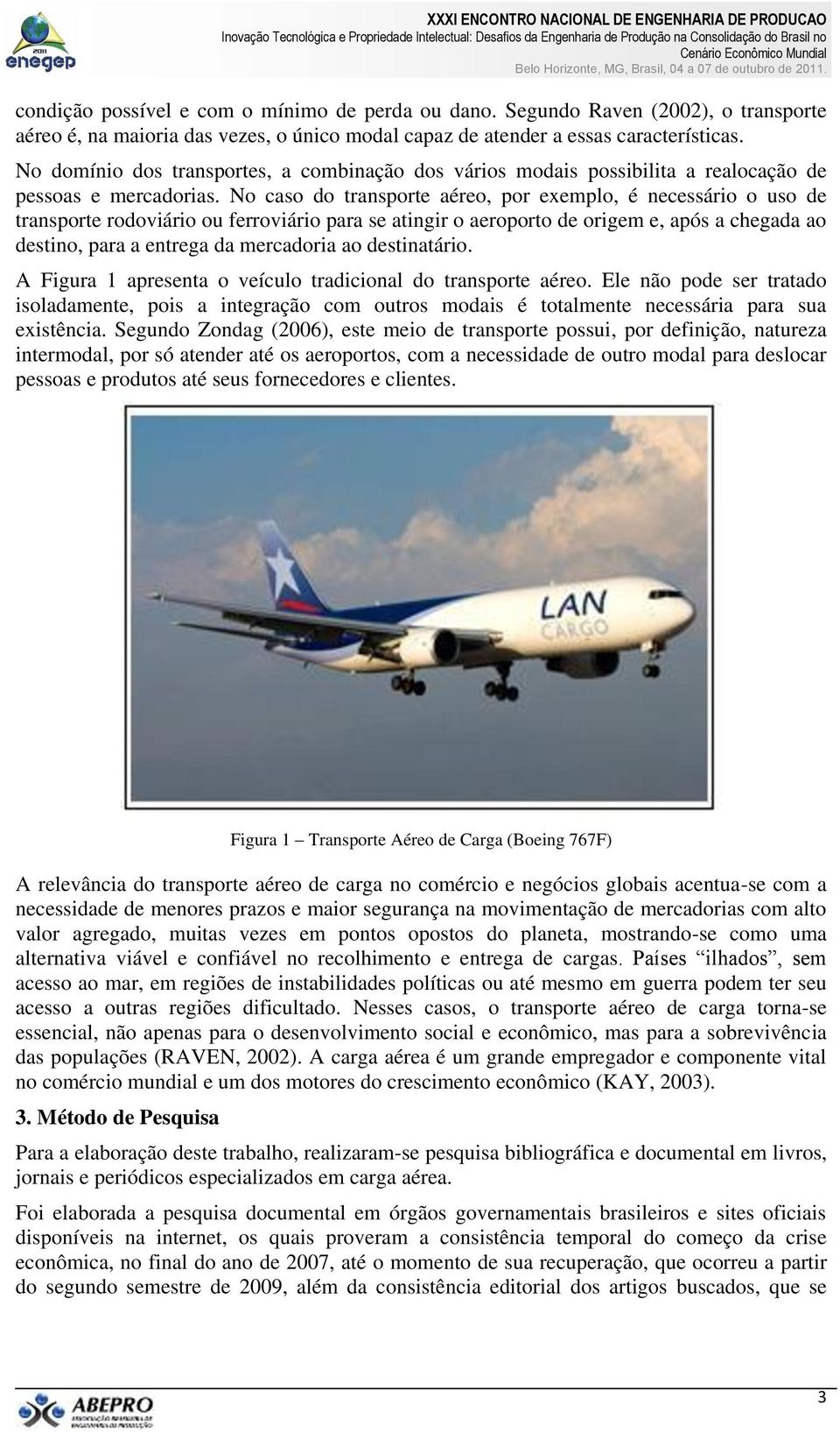 No caso do transporte aéreo, por exemplo, é necessário o uso de transporte rodoviário ou ferroviário para se atingir o aeroporto de origem e, após a chegada ao destino, para a entrega da mercadoria