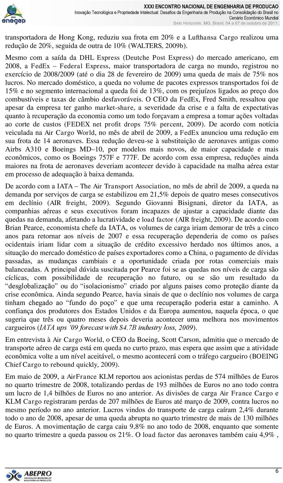 28 de fevereiro de 2009) uma queda de mais de 75% nos lucros.