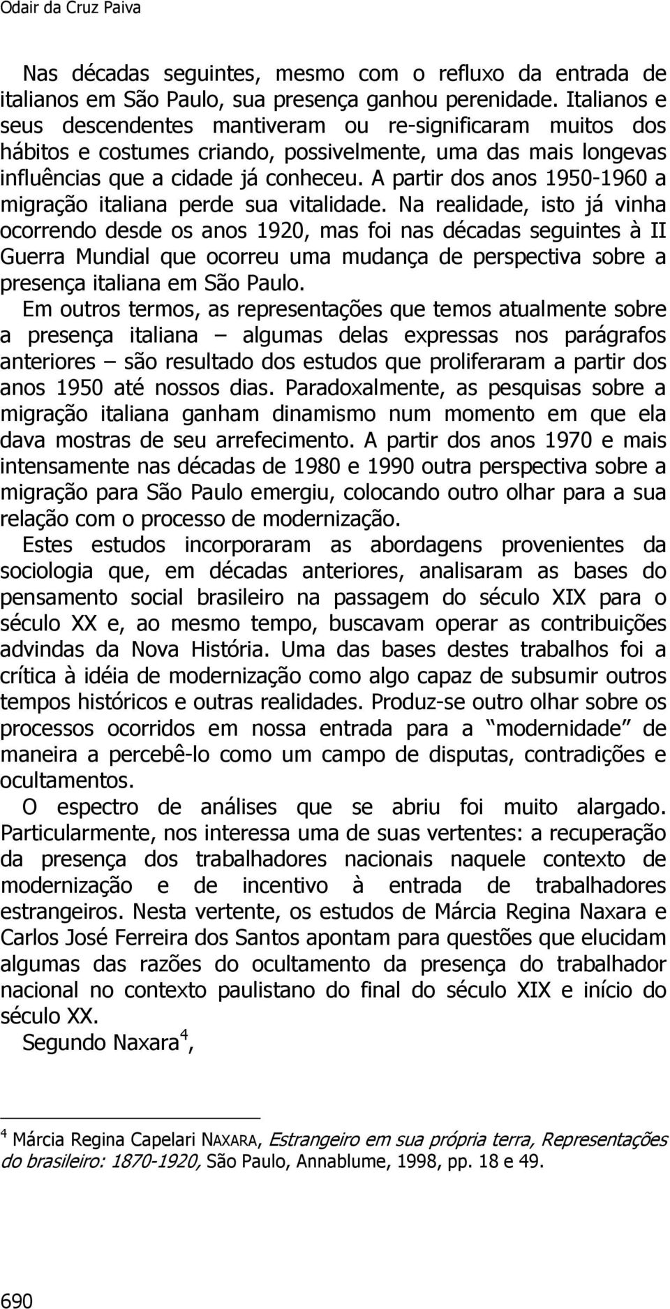 A partir dos anos 1950-1960 a migração italiana perde sua vitalidade.