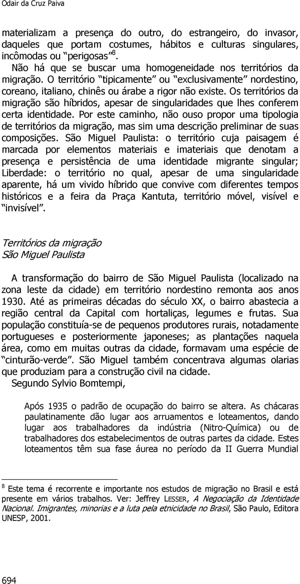 Os territórios da migração são híbridos, apesar de singularidades que lhes conferem certa identidade.