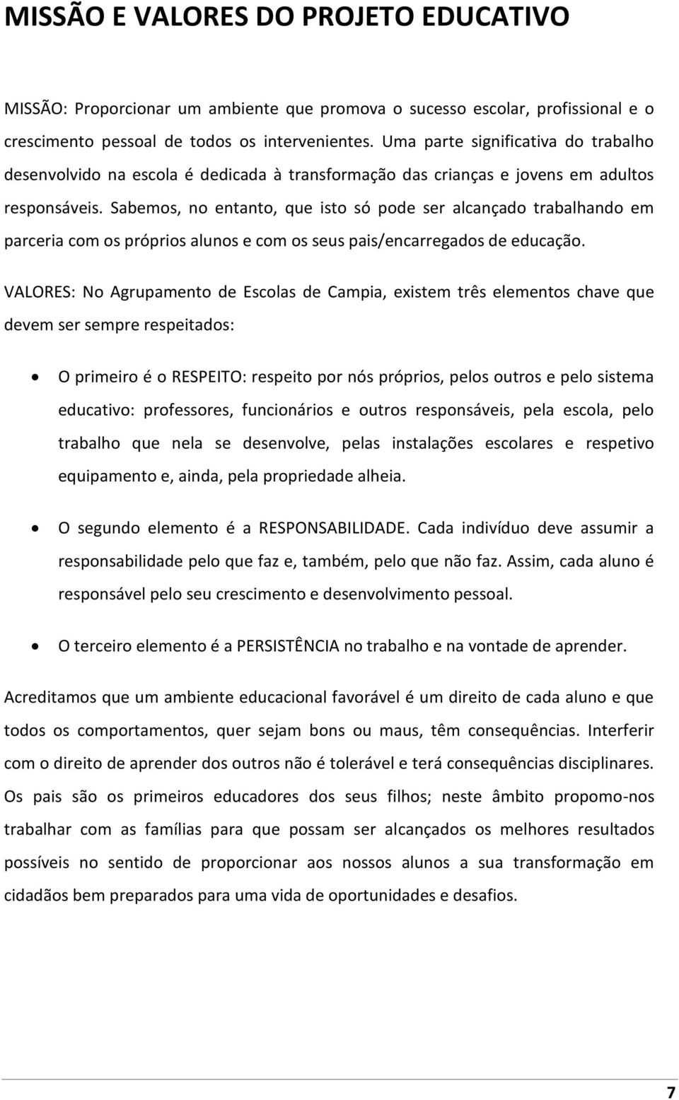 Sabemos, no entanto, que isto só pode ser alcançado trabalhando em parceria com os próprios alunos e com os seus pais/encarregados de educação.