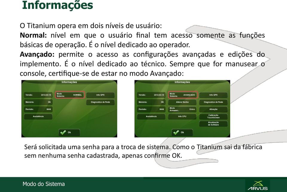 Avançado: permite o acesso as configurações avançadas e edições do implemento. É o nível dedicado ao técnico.