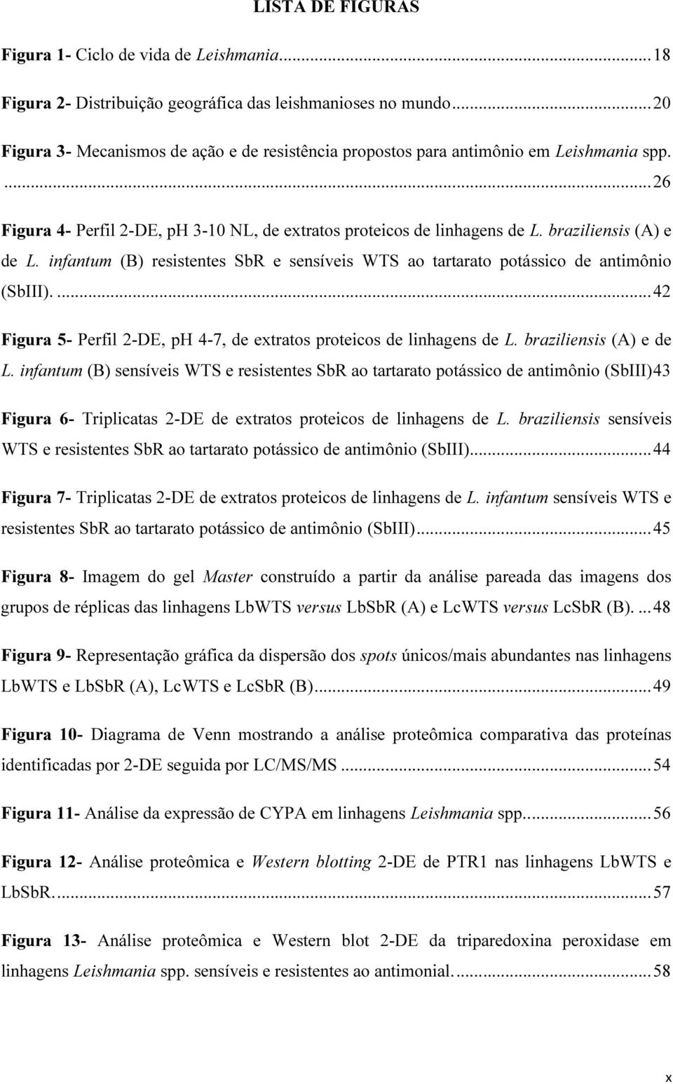 braziliensis (A) e de L. infantum (B) resistentes SbR e sensíveis WTS ao tartarato potássico de antimônio (SbIII).... 42 Figura 5- Perfil 2-DE, ph 4-7, de extratos proteicos de linhagens de L.