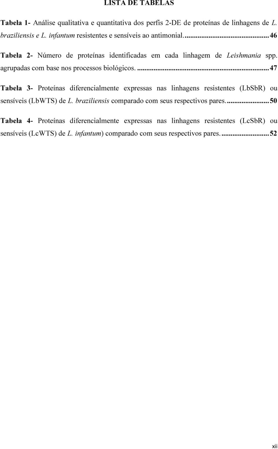 agrupadas com base nos processos biológicos.... 47 Tabela 3- Proteínas diferencialmente expressas nas linhagens resistentes (LbSbR) ou sensíveis (LbWTS) de L.