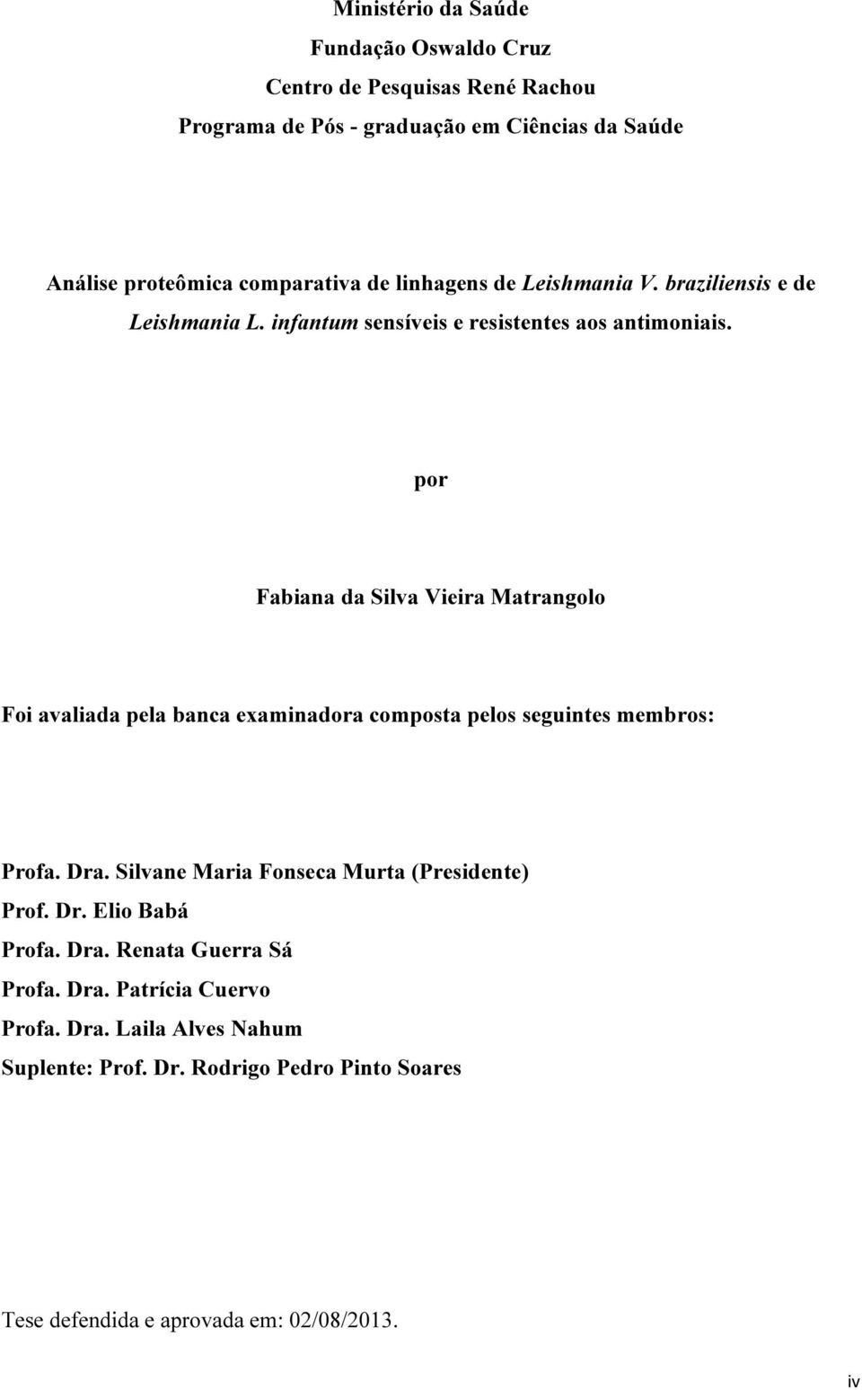 por Fabiana da Silva Vieira Matrangolo Foi avaliada pela banca examinadora composta pelos seguintes membros: Profa. Dra.