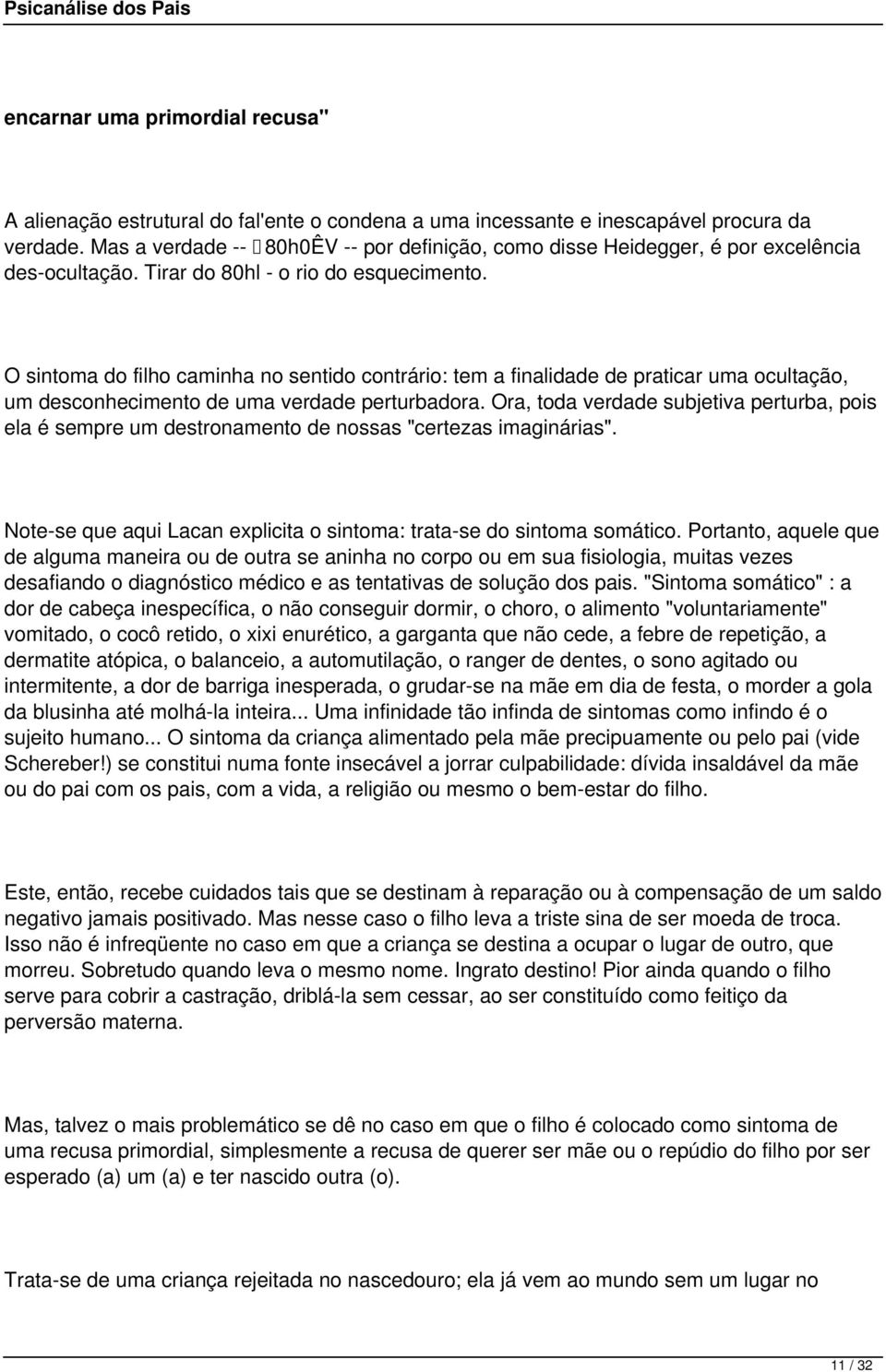 O sintoma do filho caminha no sentido contrário: tem a finalidade de praticar uma ocultação, um desconhecimento de uma verdade perturbadora.