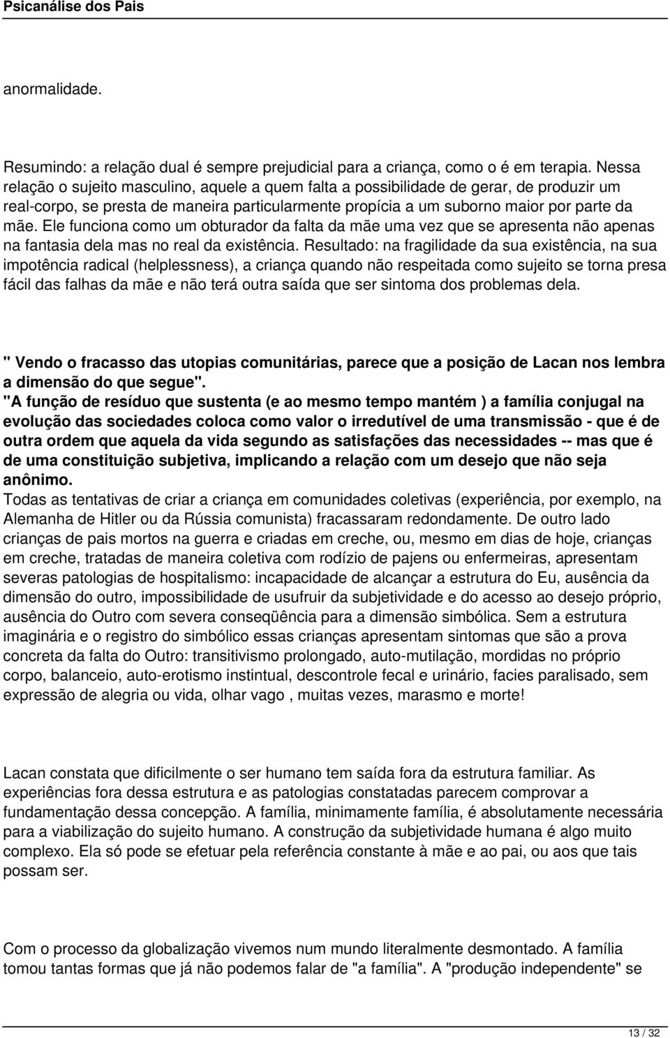 Ele funciona como um obturador da falta da mãe uma vez que se apresenta não apenas na fantasia dela mas no real da existência.