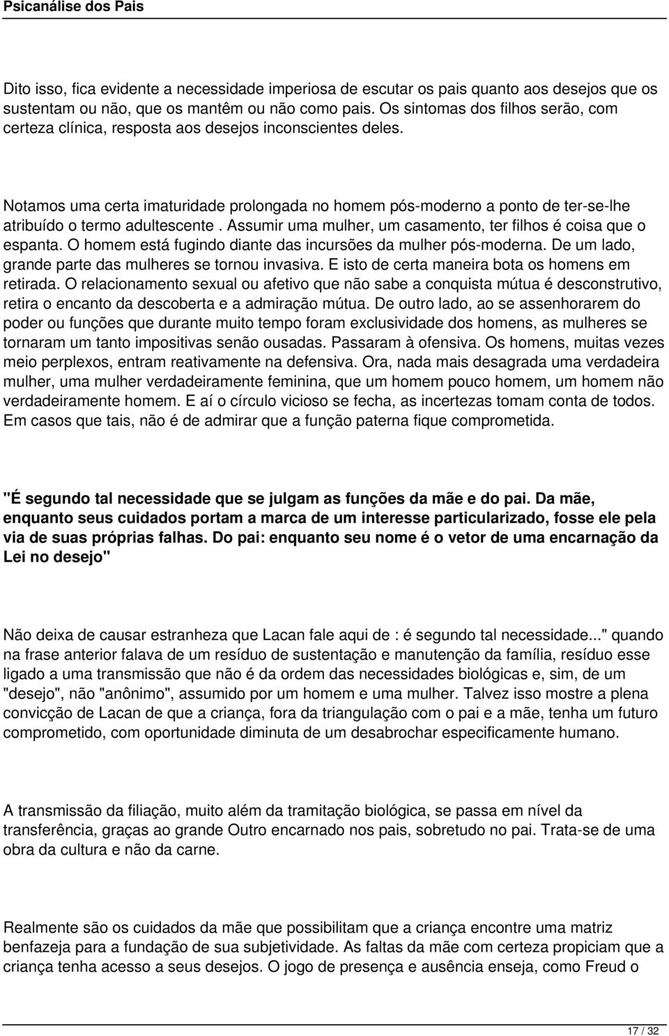 Notamos uma certa imaturidade prolongada no homem pós-moderno a ponto de ter-se-lhe atribuído o termo adultescente. Assumir uma mulher, um casamento, ter filhos é coisa que o espanta.