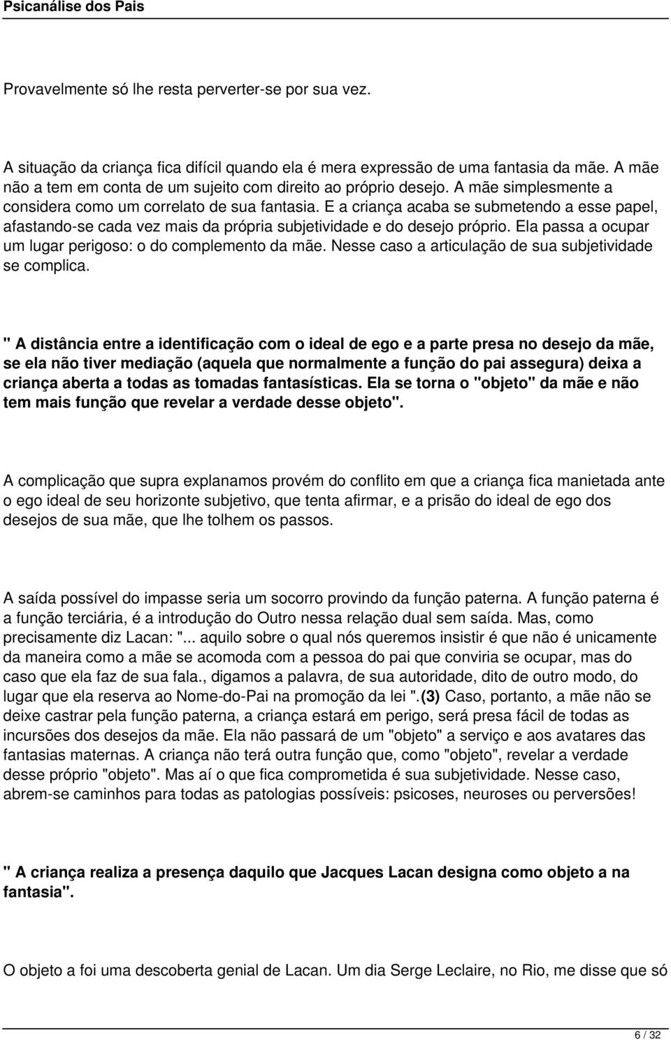 E a criança acaba se submetendo a esse papel, afastando-se cada vez mais da própria subjetividade e do desejo próprio. Ela passa a ocupar um lugar perigoso: o do complemento da mãe.