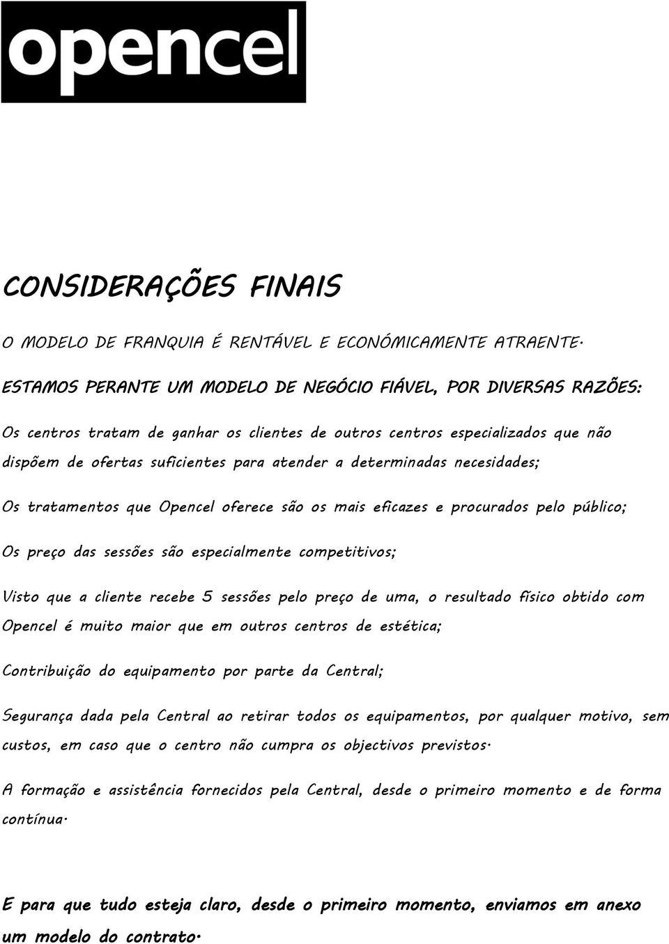 determinadas necesidades; Os tratamentos que Opencel oferece são os mais eficazes e procurados pelo público; Os preço das sessões são especialmente competitivos; Visto que a cliente recebe 5 sessões