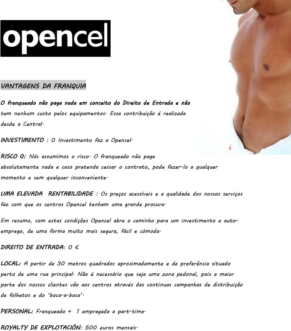 O franqueado não paga absolutamente nada e caso pretenda cessar o contrato, pode fazer-lo a qualquer momento e sem qualquer inconveniente.