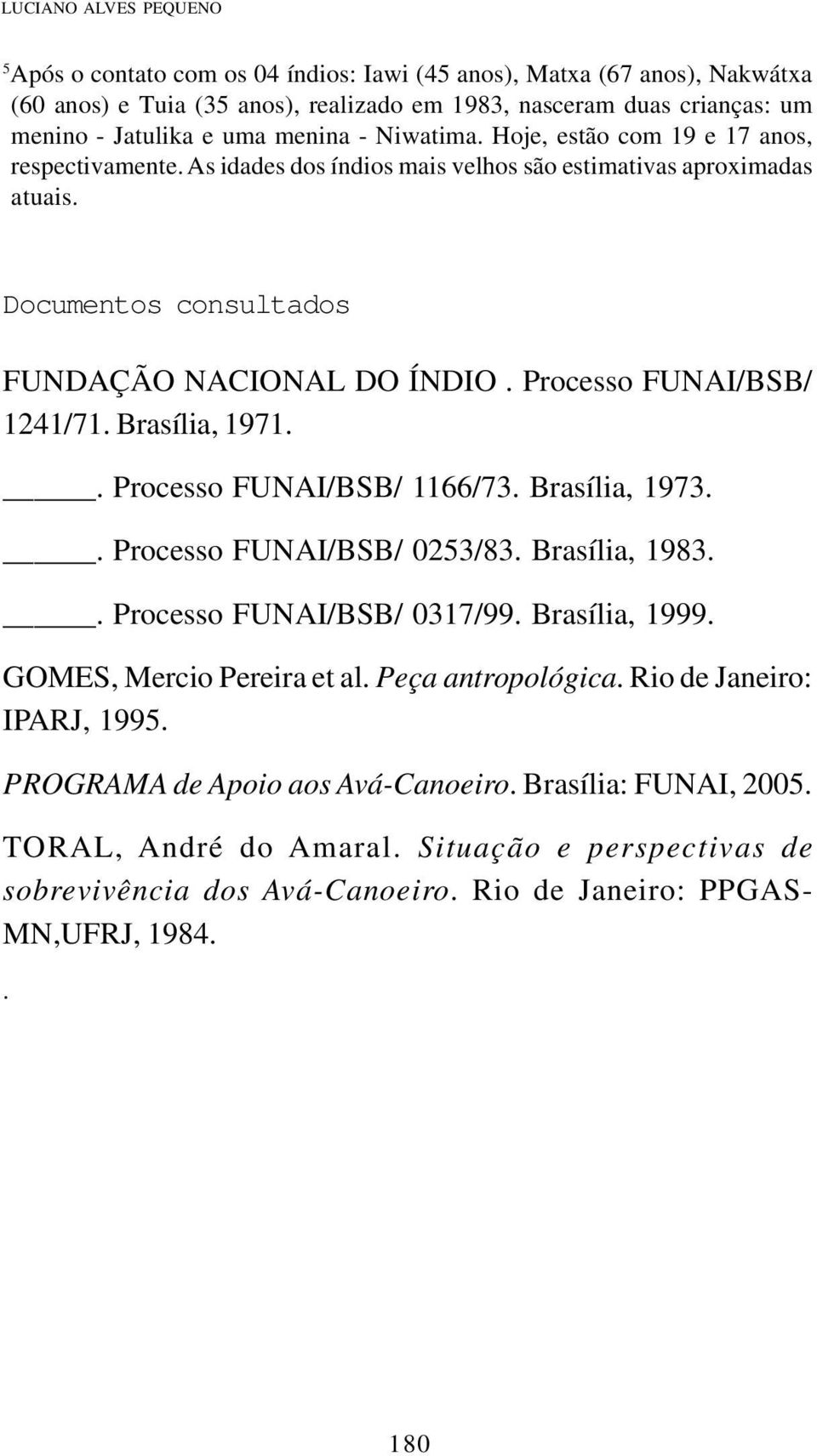 Processo FUNAI/BSB/ 1241/71. Brasília, 1971.. Processo FUNAI/BSB/ 1166/73. Brasília, 1973.. Processo FUNAI/BSB/ 0253/83. Brasília, 1983.. Processo FUNAI/BSB/ 0317/99. Brasília, 1999.
