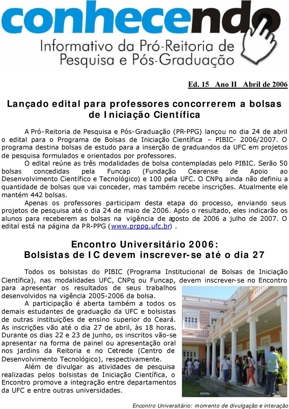 O edital reúne as três modalidades de bolsa contempladas pelo PIBIC. Serão 50 bolsas concedidas pela Funcap (Fundação Cearense de Apoio ao Desenvolvimento Científico e Tecnológico) e 100 pela UFC.