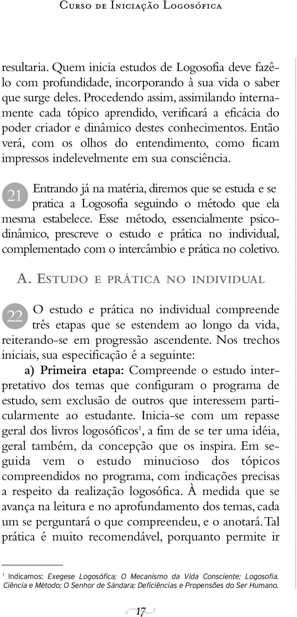 Então verá, com os olhos do entendimento, como ficam impressos indelevelmente em sua consciência.