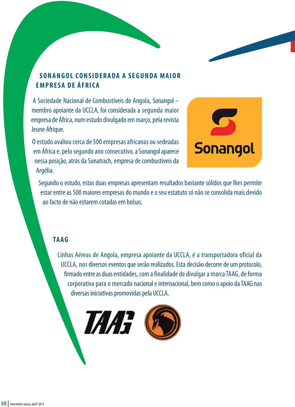 O estudo avaliou cerca de 500 empresas africanas ou sedeadas em África e, pelo segundo ano consecutivo, a Sonangol aparece nessa posição, atrás da Sonatrach, empresa de combustíveis da Argélia.