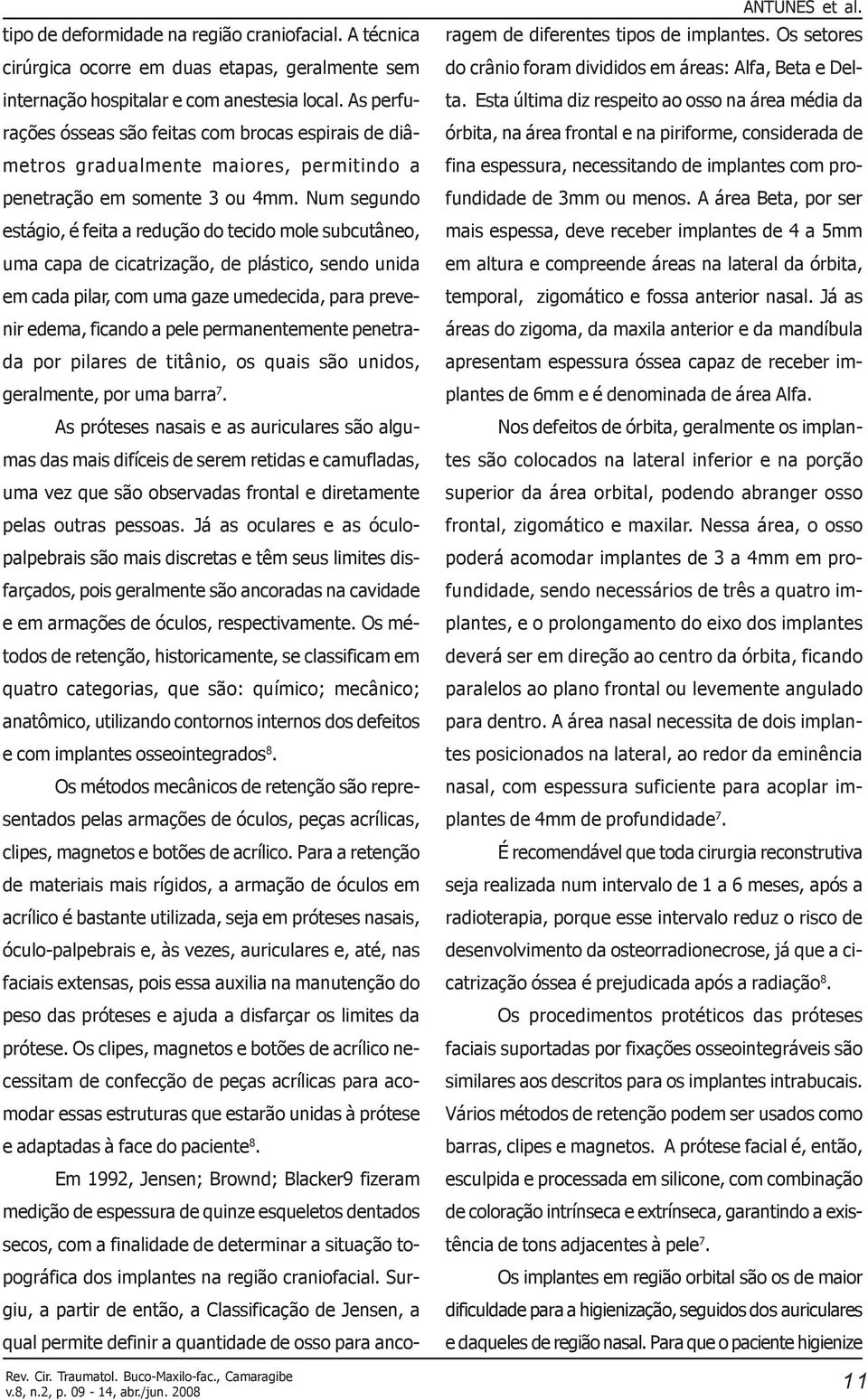 Num segundo estágio, é feita a redução do tecido mole subcutâneo, uma capa de cicatrização, de plástico, sendo unida em cada pilar, com uma gaze umedecida, para prevenir edema, ficando a pele