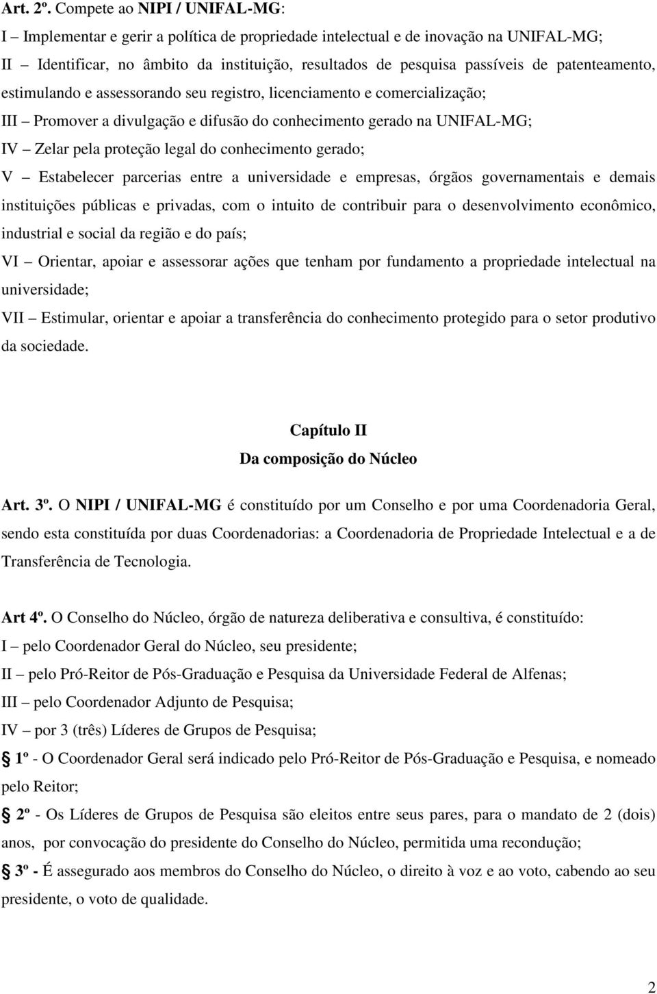 patenteamento, estimulando e assessorando seu registro, licenciamento e comercialização; III Promover a divulgação e difusão do conhecimento gerado na UNIFAL-MG; IV Zelar pela proteção legal do