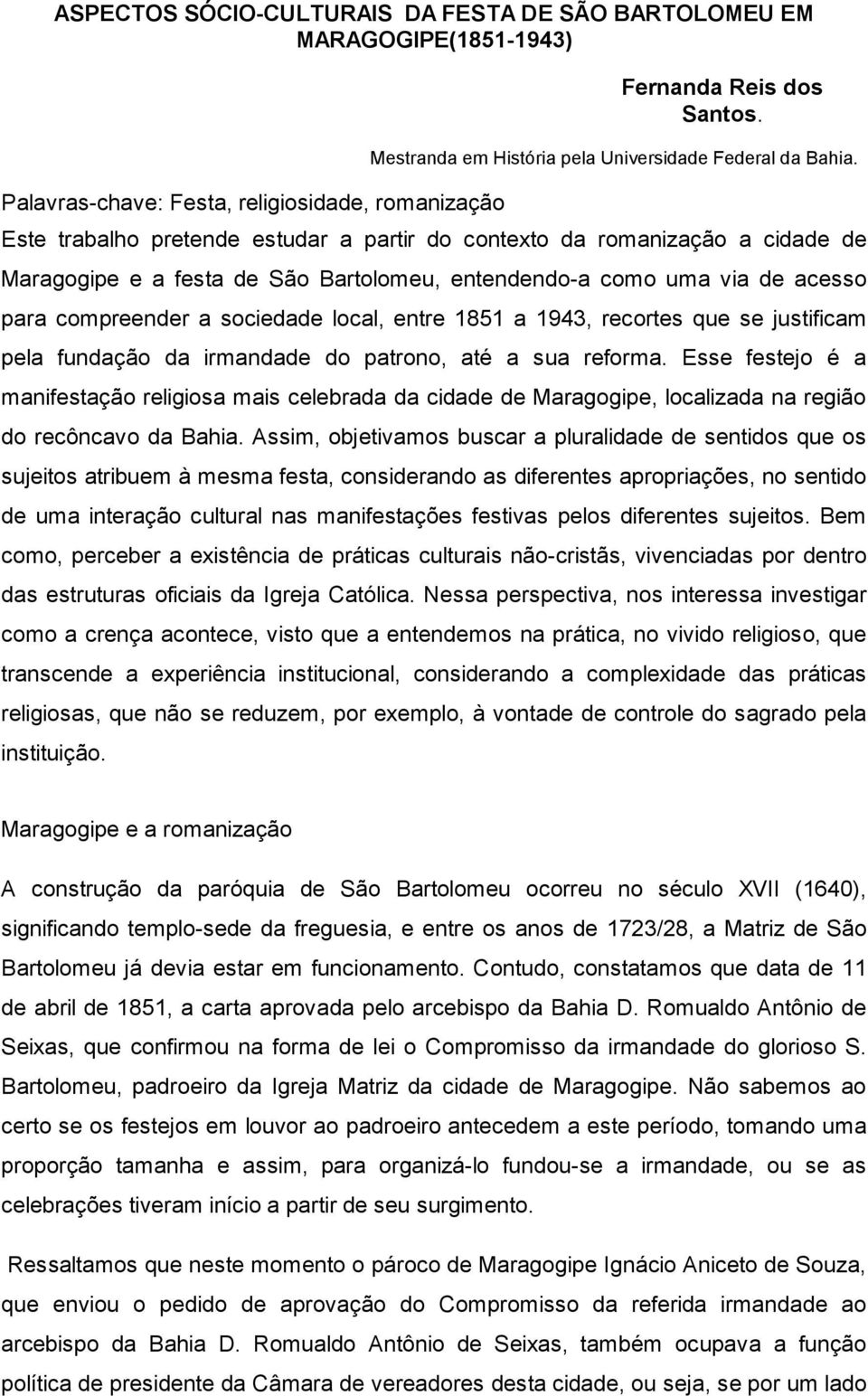 Este trabalho pretende estudar a partir do contexto da romanização a cidade de Maragogipe e a festa de São Bartolomeu, entendendo-a como uma via de acesso para compreender a sociedade local, entre