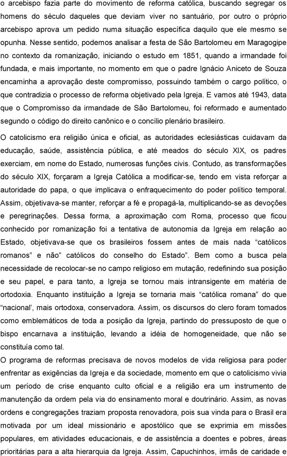 Nesse sentido, podemos analisar a festa de São Bartolomeu em Maragogipe no contexto da romanização, iniciando o estudo em 1851, quando a irmandade foi fundada, e mais importante, no momento em que o