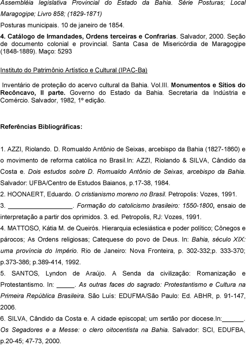 Maço: 5293 Instituto do Patrimônio Artístico e Cultural (IPAC-Ba) Inventário de proteção do acervo cultural da Bahia. Vol.III. Monumentos e Sítios do Recôncavo, II parte. Governo do Estado da Bahia.