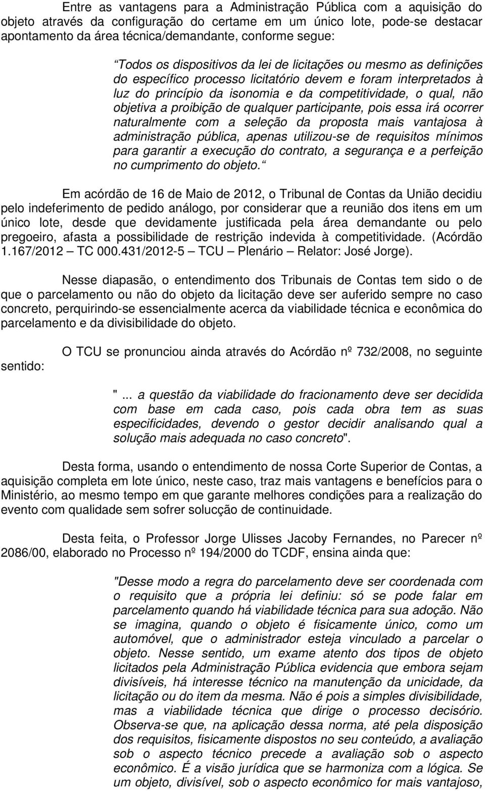 objetiva a proibição de qualquer participante, pois essa irá ocorrer naturalmente com a seleção da proposta mais vantajosa à administração pública, apenas utilizou-se de requisitos mínimos para